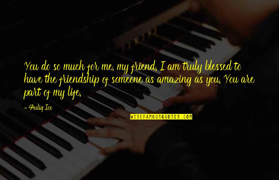 Blessed Am I Quotes By Auliq Ice: You do so much for me, my friend. Blessed Am I Quotes By Auliq Ice: You do so much for me, my friend.