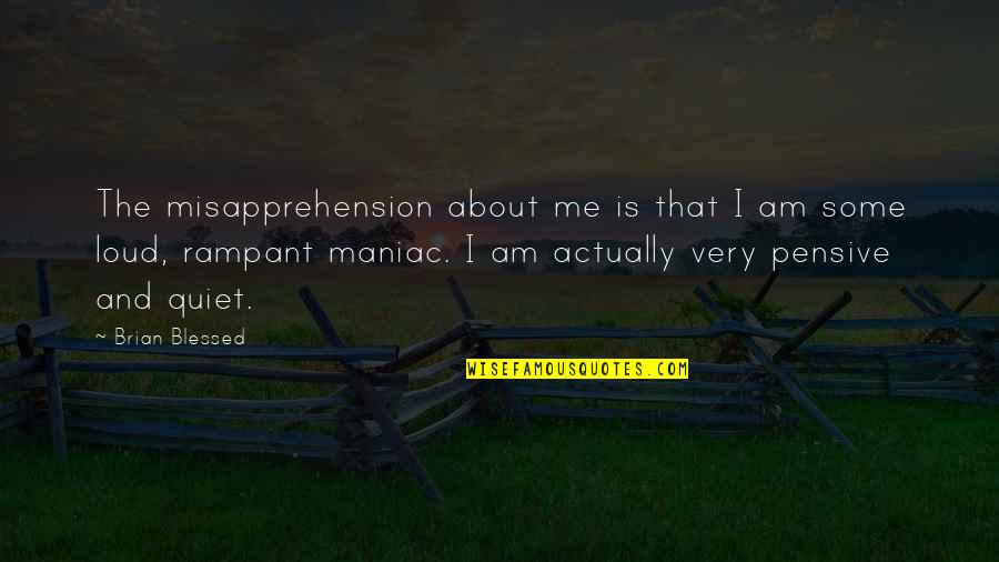 Blessed Am I Quotes By Brian Blessed: The misapprehension about me is that I am Blessed Am I Quotes By Brian Blessed: The misapprehension about me is that I am