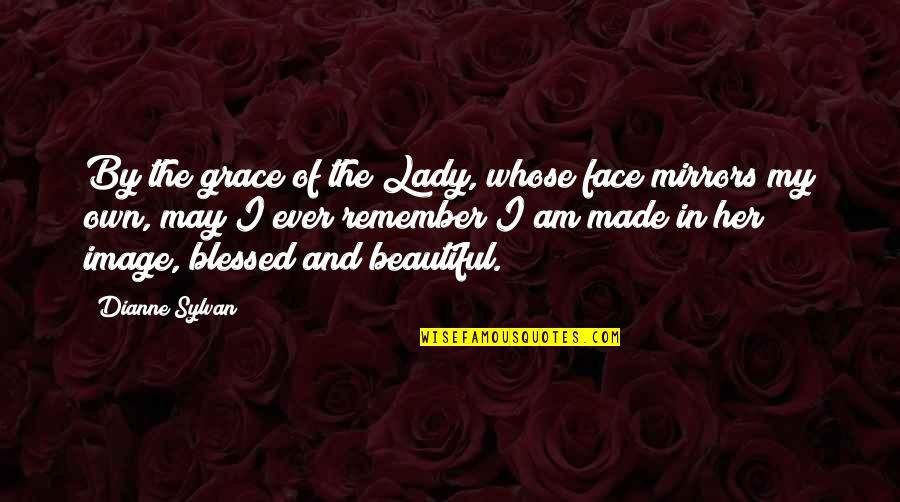 Blessed Am I Quotes By Dianne Sylvan: By the grace of the Lady, whose face Blessed Am I Quotes By Dianne Sylvan: By the grace of the Lady, whose face