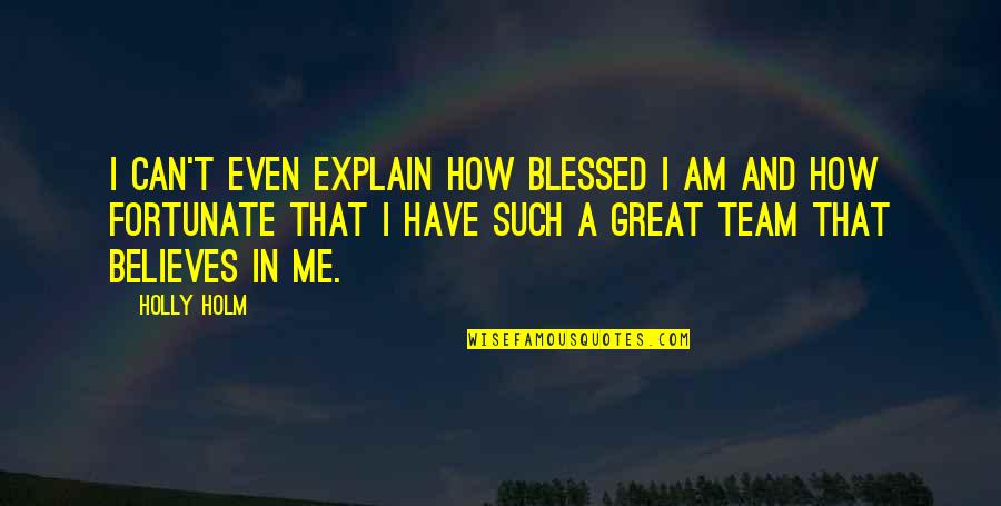 Blessed Am I Quotes By Holly Holm: I can't even explain how blessed I am Blessed Am I Quotes By Holly Holm: I can't even explain how blessed I am