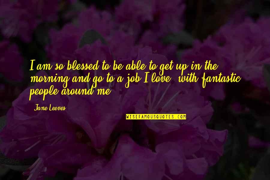 Blessed Am I Quotes By Jane Leeves: I am so blessed to be able to Blessed Am I Quotes By Jane Leeves: I am so blessed to be able to