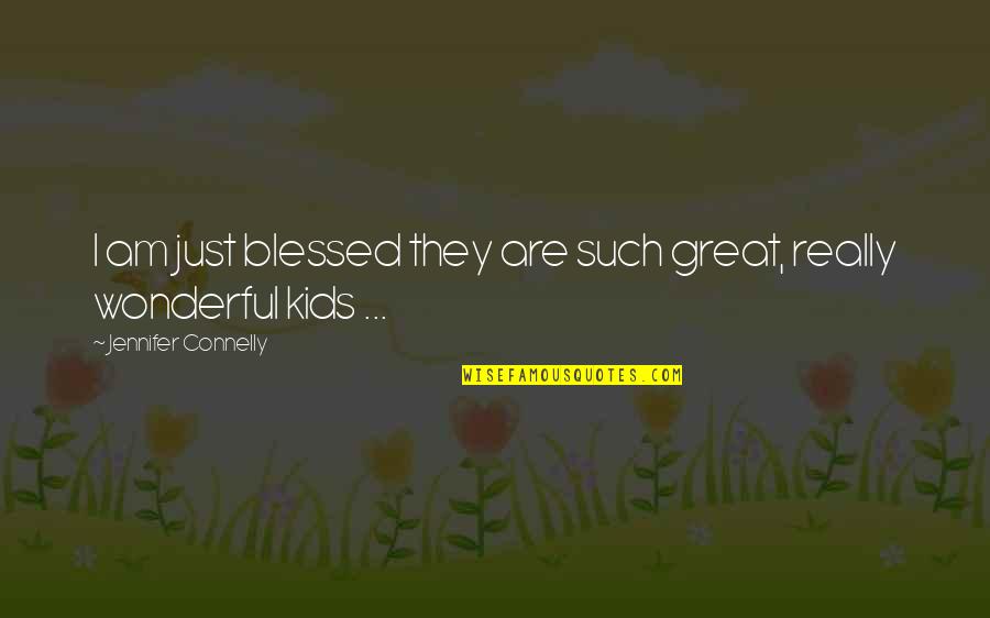 Blessed Am I Quotes By Jennifer Connelly: I am just blessed they are such great, Blessed Am I Quotes By Jennifer Connelly: I am just blessed they are such great,