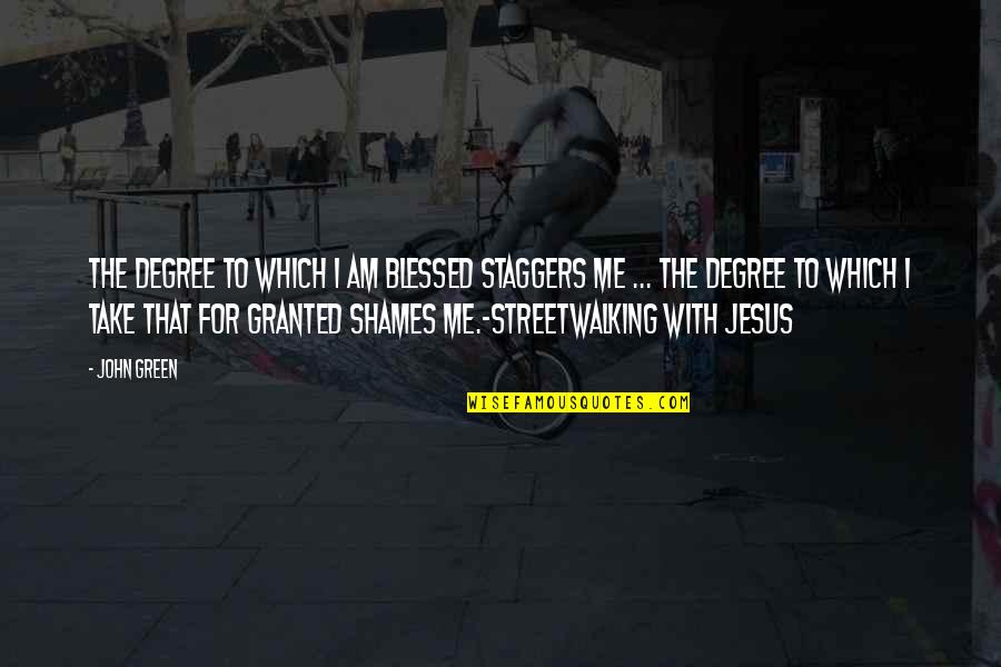 Blessed Am I Quotes By John Green: The Degree to which I am blessed staggers Blessed Am I Quotes By John Green: The Degree to which I am blessed staggers
