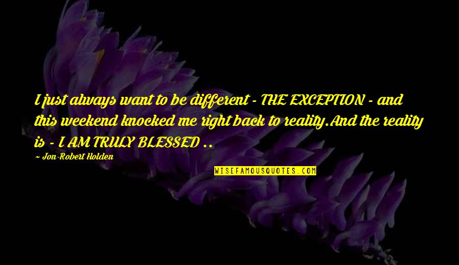 Blessed Am I Quotes By Jon-Robert Holden: I just always want to be different - Blessed Am I Quotes By Jon-Robert Holden: I just always want to be different -