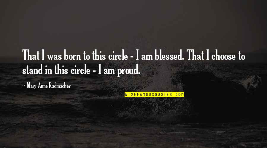 Blessed Am I Quotes By Mary Anne Radmacher: That I was born to this circle - Blessed Am I Quotes By Mary Anne Radmacher: That I was born to this circle -
