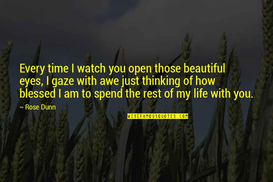 Blessed Am I Quotes By Rose Dunn: Every time I watch you open those beautiful Blessed Am I Quotes By Rose Dunn: Every time I watch you open those beautiful