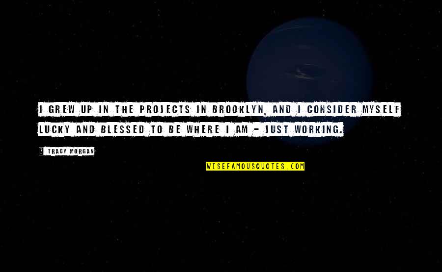 Blessed Am I Quotes By Tracy Morgan: I grew up in the projects in Brooklyn, Blessed Am I Quotes By Tracy Morgan: I grew up in the projects in Brooklyn,