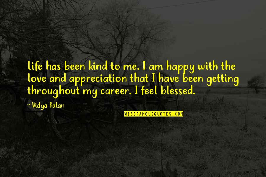 Blessed Am I Quotes By Vidya Balan: Life has been kind to me. I am Blessed Am I Quotes By Vidya Balan: Life has been kind to me. I am