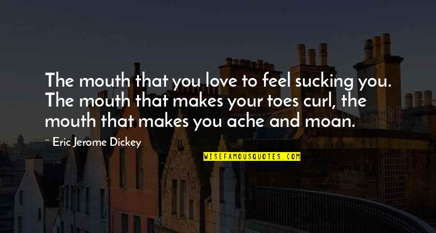 Blessed And Cursed Quotes By Eric Jerome Dickey: The mouth that you love to feel sucking