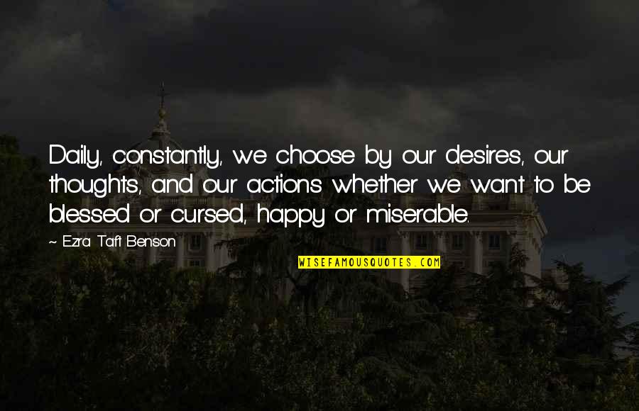 Blessed And Cursed Quotes By Ezra Taft Benson: Daily, constantly, we choose by our desires, our