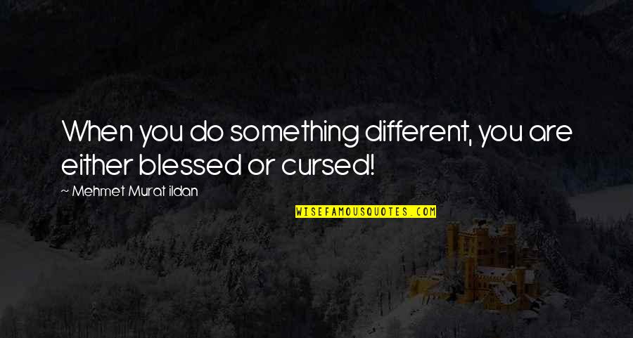 Blessed And Cursed Quotes By Mehmet Murat Ildan: When you do something different, you are either
