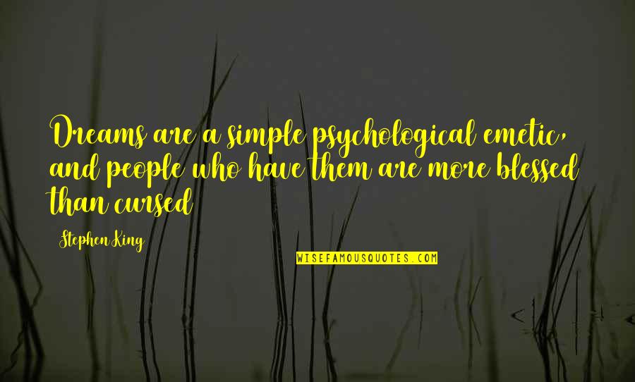 Blessed And Cursed Quotes By Stephen King: Dreams are a simple psychological emetic, and people