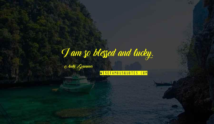 Blessed And Lucky Quotes By Andy Grammer: I am so blessed and lucky.