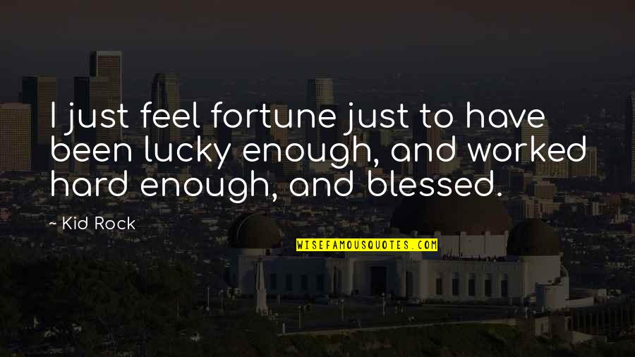 Blessed And Lucky Quotes By Kid Rock: I just feel fortune just to have been