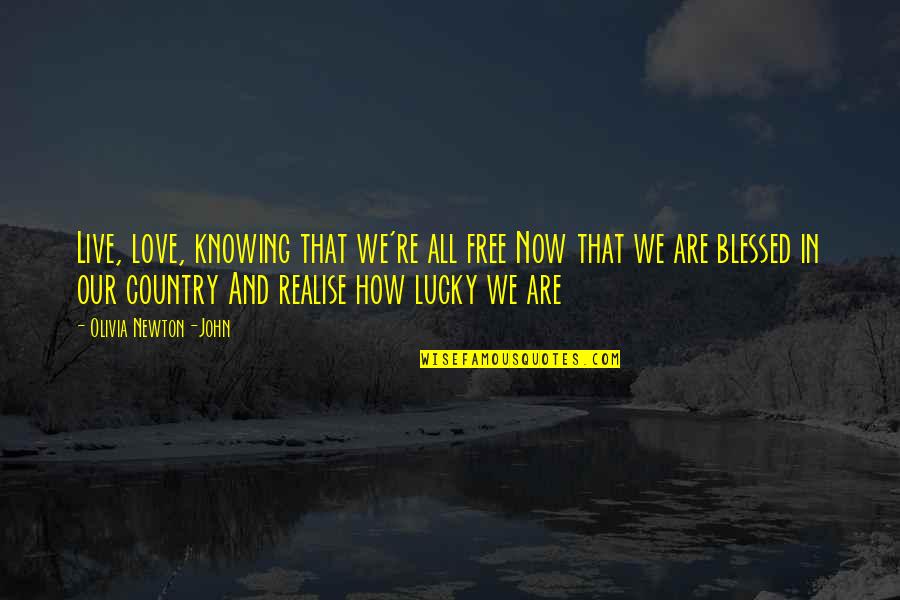 Blessed And Lucky Quotes By Olivia Newton-John: Live, love, knowing that we're all free Now