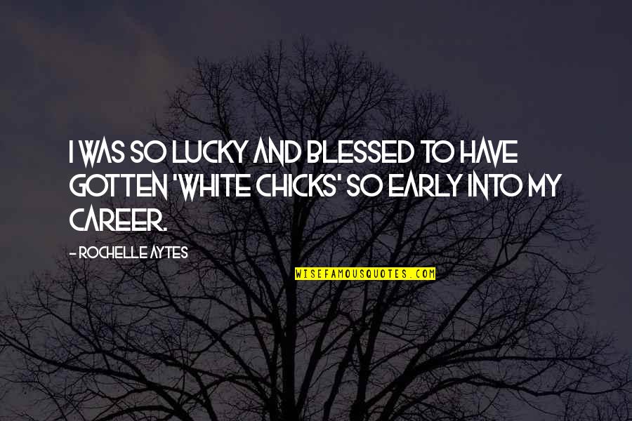 Blessed And Lucky Quotes By Rochelle Aytes: I was so lucky and blessed to have