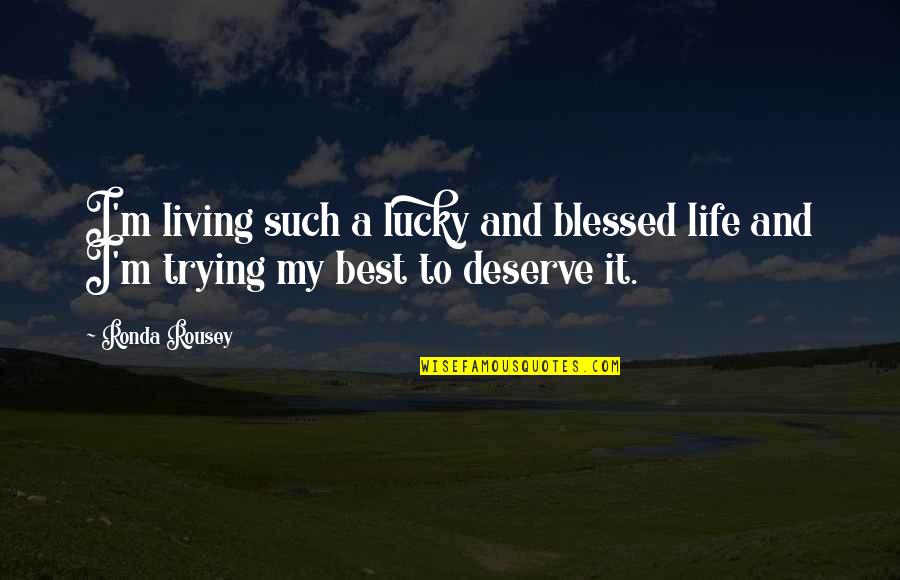 Blessed And Lucky Quotes By Ronda Rousey: I'm living such a lucky and blessed life