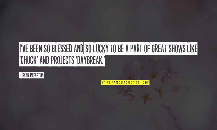 Blessed And Lucky Quotes By Ryan McPartlin: I've been so blessed and so lucky to Blessed And Lucky Quotes By Ryan McPartlin: I've been so blessed and so lucky to