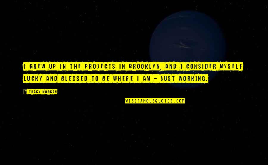 Blessed And Lucky Quotes By Tracy Morgan: I grew up in the projects in Brooklyn,