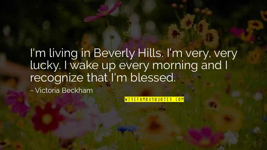 Blessed And Lucky Quotes By Victoria Beckham: I'm living in Beverly Hills. I'm very, very