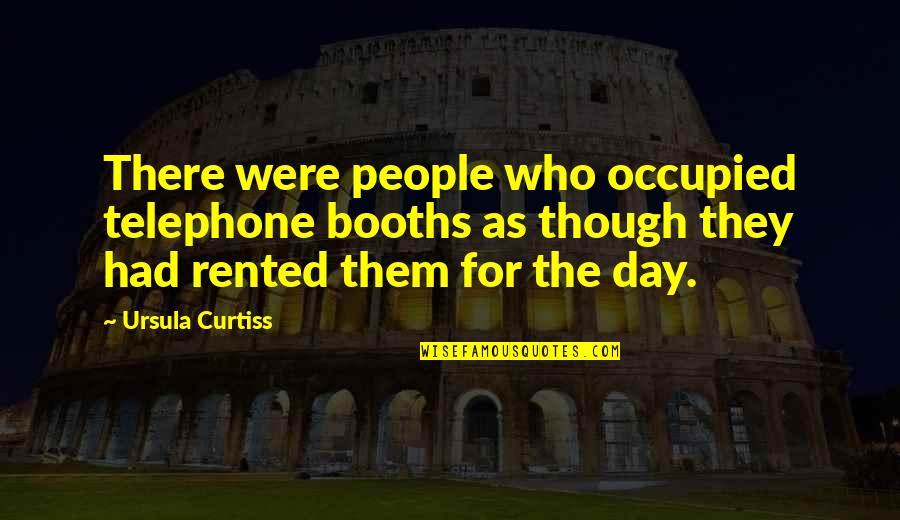 Blessed Are The Curious Quotes By Ursula Curtiss: There were people who occupied telephone booths as