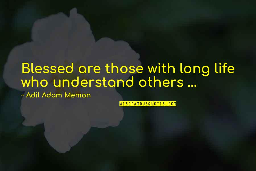Blessed Are Those Quotes By Adil Adam Memon: Blessed are those with long life who understand