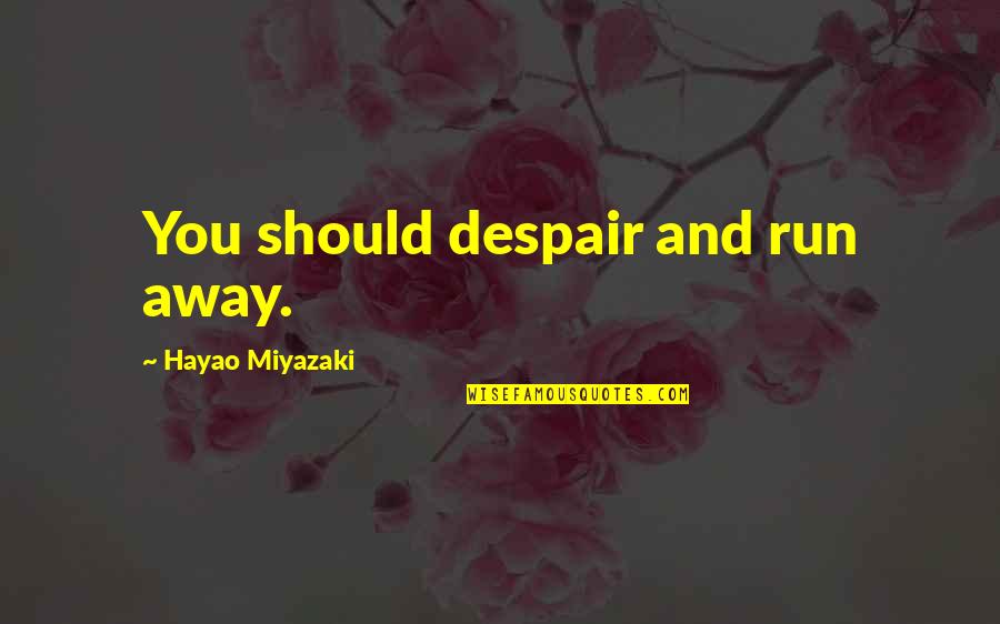 Blessed Are Those Who Give Without Remembering Quotes By Hayao Miyazaki: You should despair and run away. Blessed Are Those Who Give Without Remembering Quotes By Hayao Miyazaki: You should despair and run away.