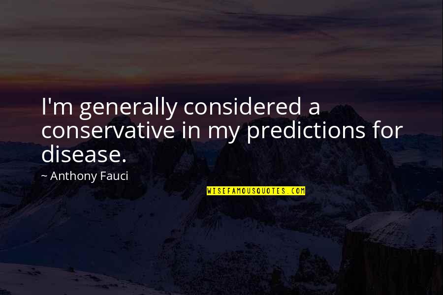 Blessed Are Those Who Hunger And Thirst For Righteousness Quotes By Anthony Fauci: I'm generally considered a conservative in my predictions