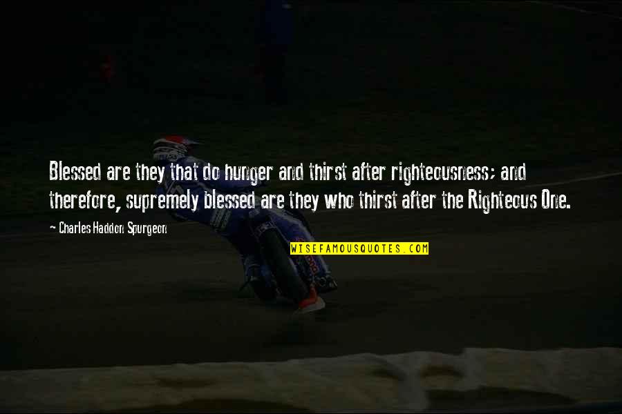 Blessed Are Those Who Hunger And Thirst For Righteousness Quotes By Charles Haddon Spurgeon: Blessed are they that do hunger and thirst