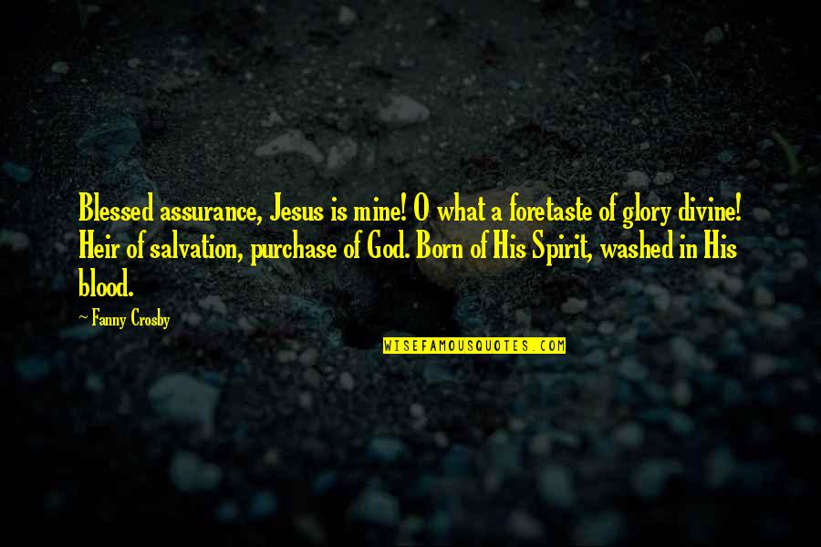 Blessed Assurance Quotes By Fanny Crosby: Blessed assurance, Jesus is mine! O what a