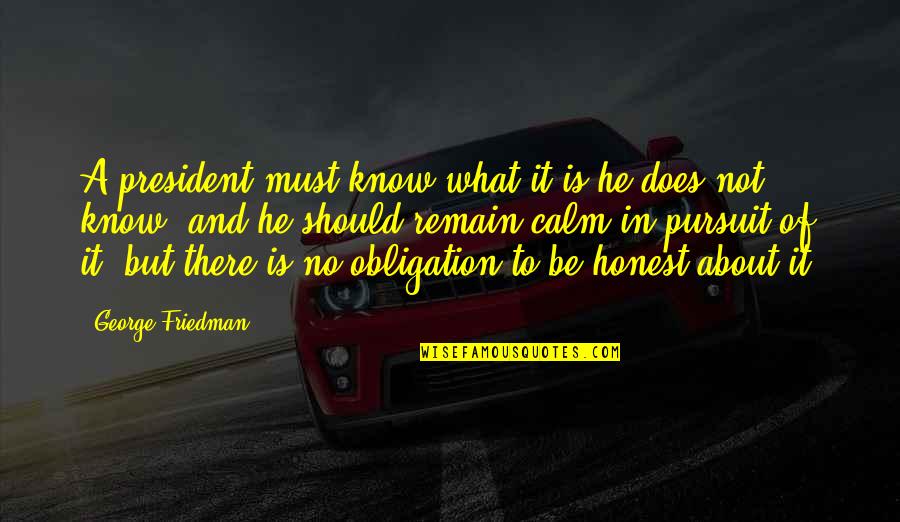 Blessed Assurance Quotes By George Friedman: A president must know what it is he