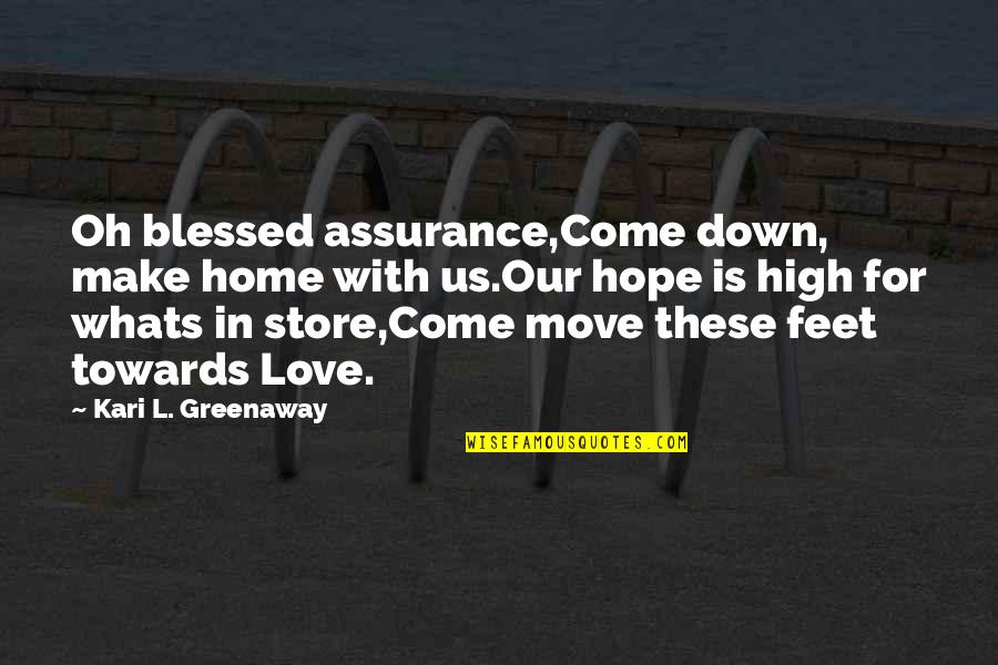 Blessed Assurance Quotes By Kari L. Greenaway: Oh blessed assurance,Come down, make home with us.Our