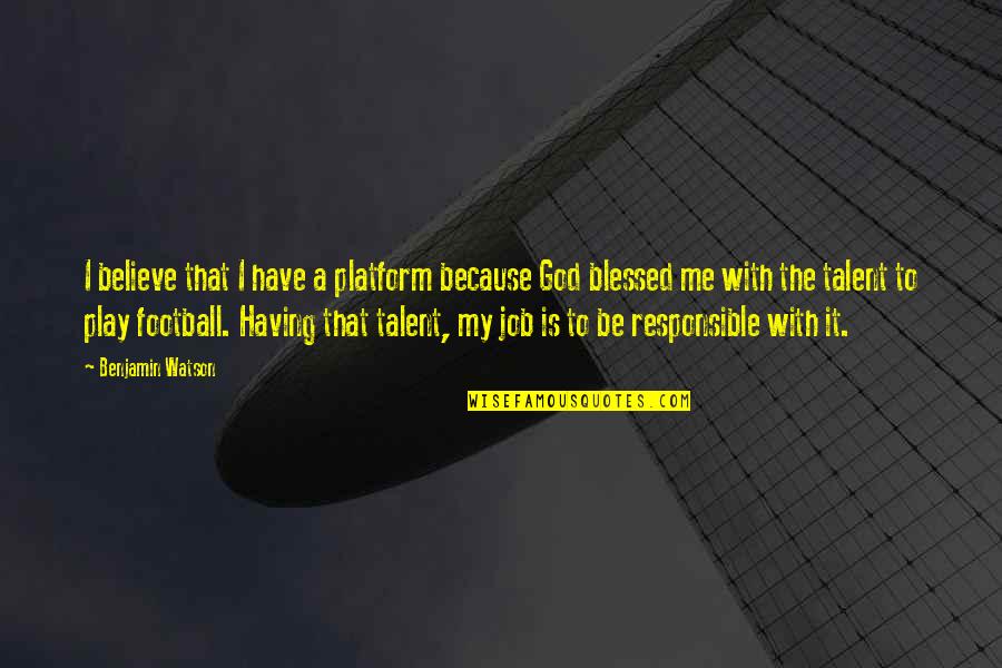 Blessed Be God Quotes By Benjamin Watson: I believe that I have a platform because