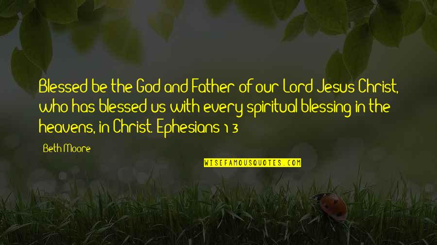 Blessed Be God Quotes By Beth Moore: Blessed be the God and Father of our