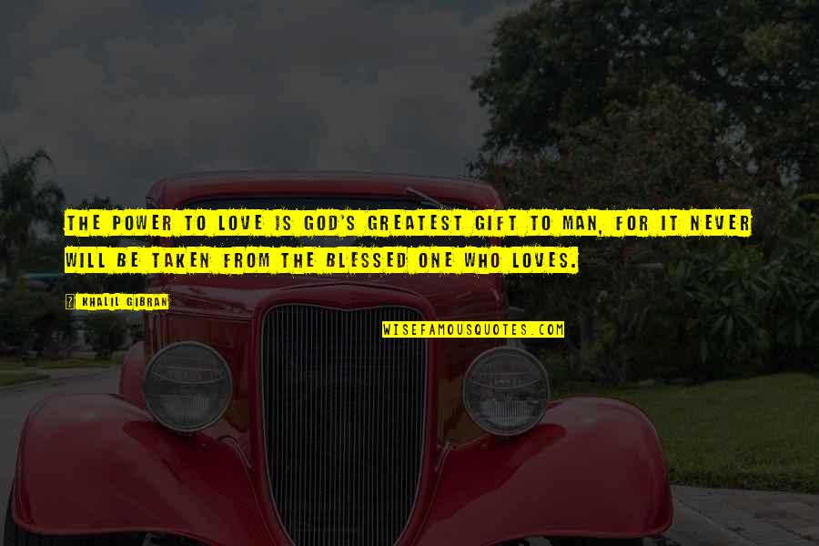 Blessed Be God Quotes By Khalil Gibran: The power to Love is God's greatest gift Blessed Be God Quotes By Khalil Gibran: The power to Love is God's greatest gift
