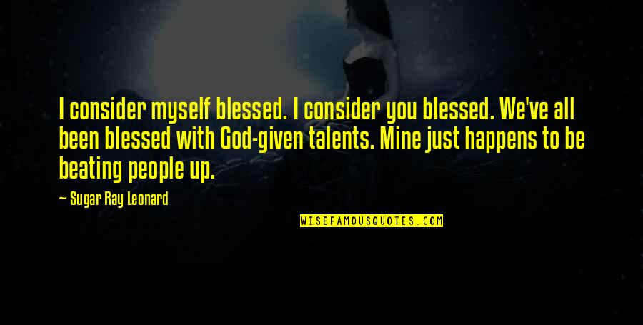 Blessed Be God Quotes By Sugar Ray Leonard: I consider myself blessed. I consider you blessed. Blessed Be God Quotes By Sugar Ray Leonard: I consider myself blessed. I consider you blessed.