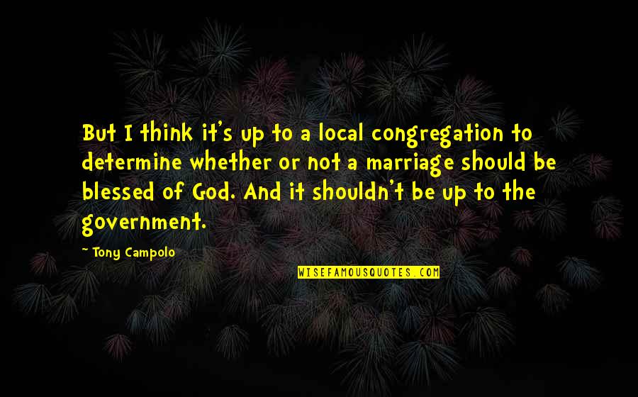 Blessed Be God Quotes By Tony Campolo: But I think it's up to a local