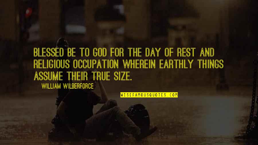 Blessed Be God Quotes By William Wilberforce: Blessed be to God for the day of