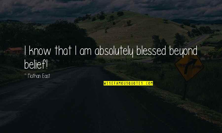 Blessed Beyond Belief Quotes By Nathan East: I know that I am absolutely blessed beyond