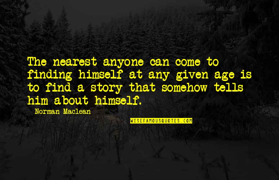 Blessed Beyond Belief Quotes By Norman Maclean: The nearest anyone can come to finding himself