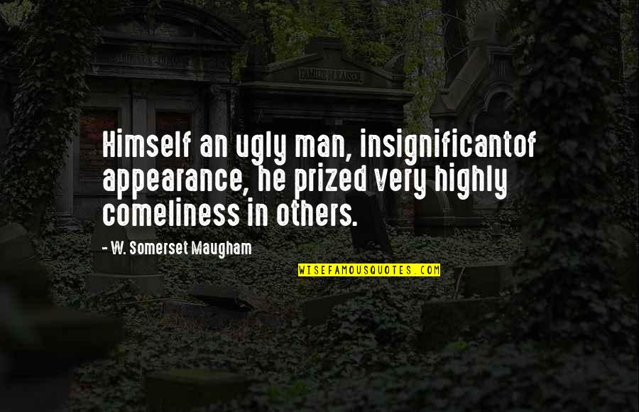 Blessed Beyond Belief Quotes By W. Somerset Maugham: Himself an ugly man, insignificantof appearance, he prized