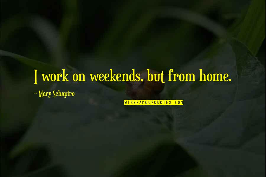 Blessed Beyond Measure Quotes By Mary Schapiro: I work on weekends, but from home.