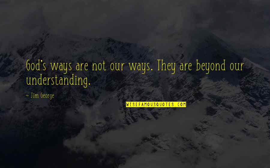 Blessed Beyond Quotes By Jim George: God's ways are not our ways. They are