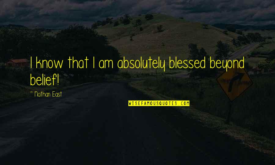 Blessed Beyond Quotes By Nathan East: I know that I am absolutely blessed beyond
