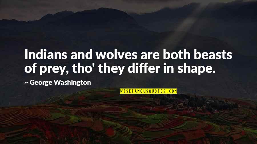 Blessed Birthday Quotes By George Washington: Indians and wolves are both beasts of prey,