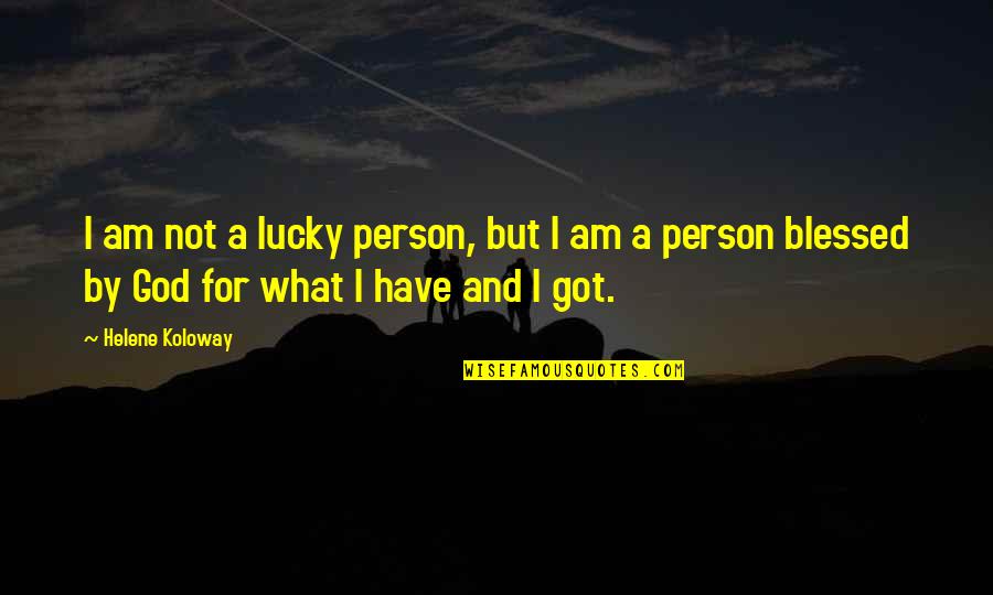 Blessed By God Quotes By Helene Koloway: I am not a lucky person, but I