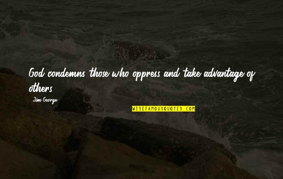 Blessed By God Quotes By Jim George: God condemns those who oppress and take advantage