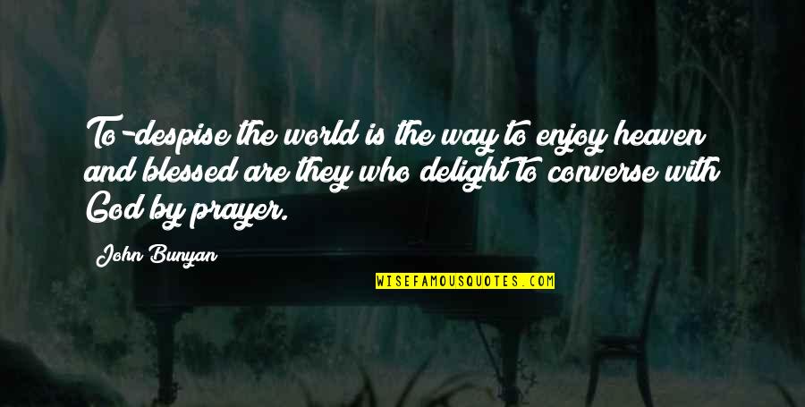 Blessed By God Quotes By John Bunyan: To-despise the world is the way to enjoy