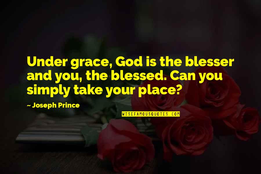 Blessed By God Quotes By Joseph Prince: Under grace, God is the blesser and you,