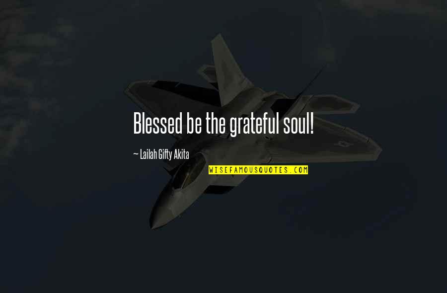 Blessed By God Quotes By Lailah Gifty Akita: Blessed be the grateful soul!